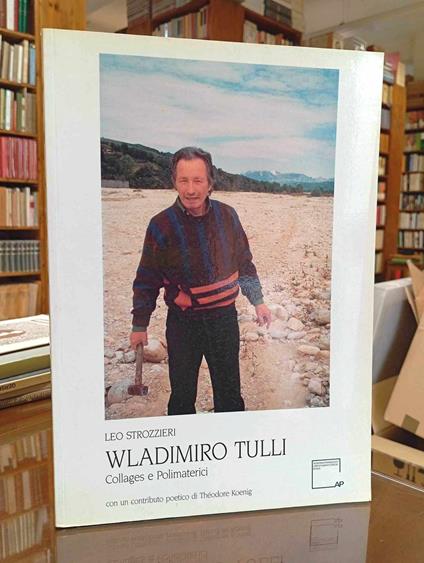 Wladimiro Tulli. Collages e Polimaterici. Con un contributo poetico di Théodore Koenig - Leo Strozzieri - copertina