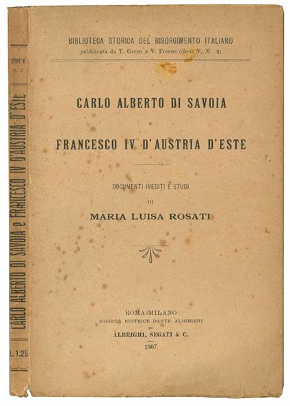 Carlo Alberto di Savoia e Francesco IV d'Austria d'Este. Documenti inediti e studi - Maria Luisa Rosati - copertina