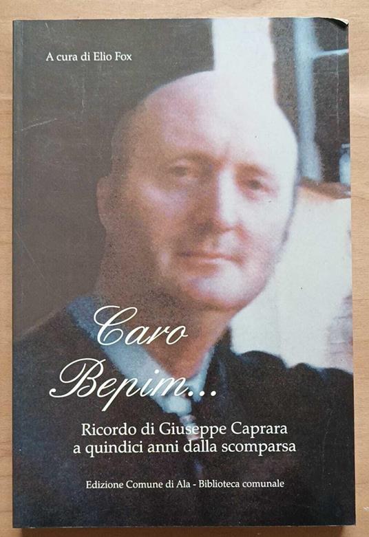 Caro Bepim...: Ricordo di Giuseppe Caprara a quindici anni dalla scomparsa. Saggi, lettere, poesie, contributi, testimonianze - Elio Fox - copertina