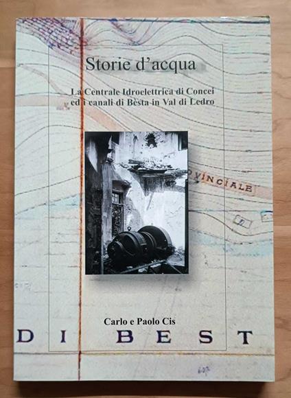 Storie d'acqua: la centrale idroelettrica di Concei ed i canali di Bèsta, in Valle di Ledro - copertina