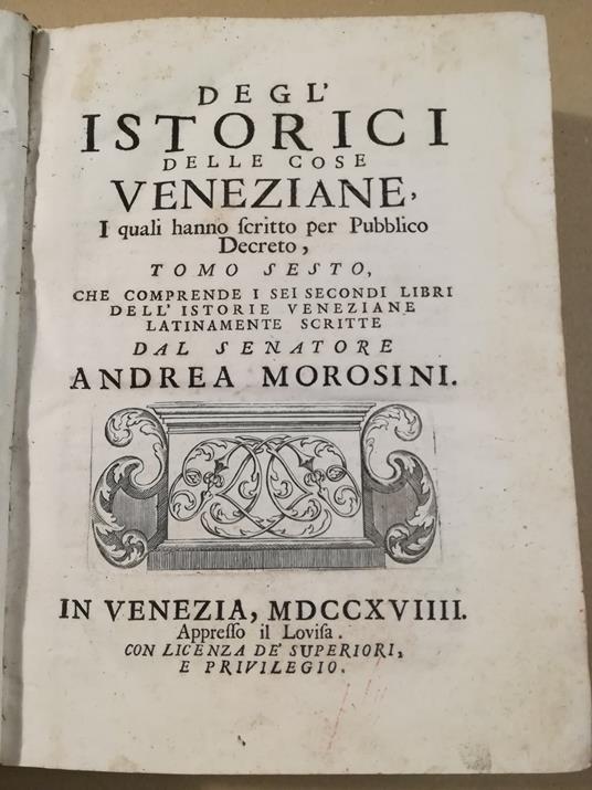 Degl'Istorici delle cose veneziane, i quali hanno scritto per Pubblico Decreto, Tomo Sesto che comprende i sei secondi libri dell'istorie veneziane latinamente scritte dal senatore Andrea Morosini - copertina