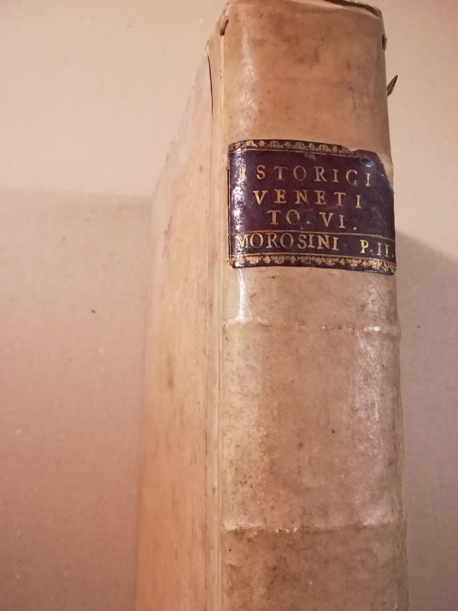 Degl'Istorici delle cose veneziane, i quali hanno scritto per Pubblico Decreto, Tomo Sesto che comprende i sei secondi libri dell'istorie veneziane latinamente scritte dal senatore Andrea Morosini