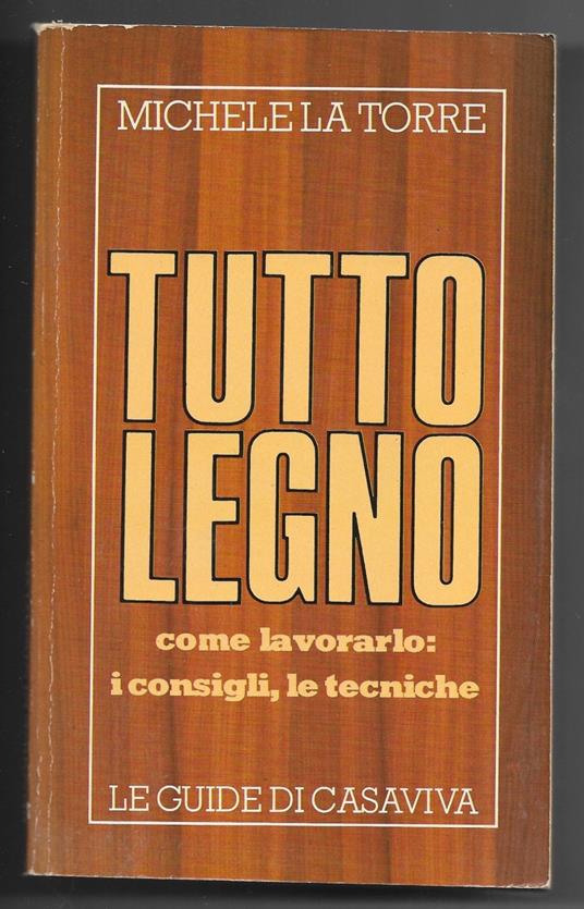 Tutto legno - Come lavorarlo: i consigli, le tecniche - copertina