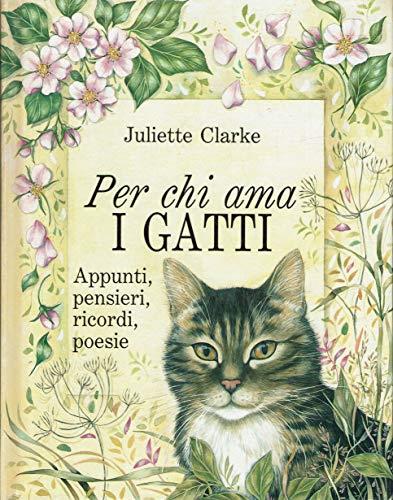 Per chi ama i gatti. Appunti, pensieri, ricordi, poesie - Juliette Clarke - copertina