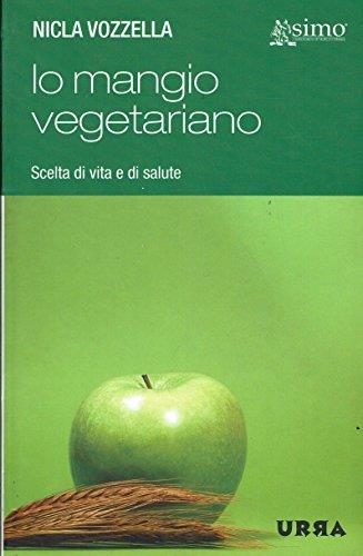 Io mangio vegetariano. L'alimentazione vegetariana, scelta di vita e di salute - Nicla Vozzella - copertina