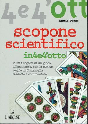 Lo scopone scientifico in4e4'otto Tutti i segreti di un gioco affascinante, con le famose regole di Chitarrella - Ennio Peres - copertina
