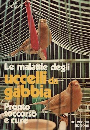 Le malattie degli uccelli da gabbia - Pronto soccorso e cure - Vittorio Menassé - copertina
