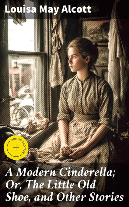 A Modern Cinderella; Or, The Little Old Shoe, and Other Stories