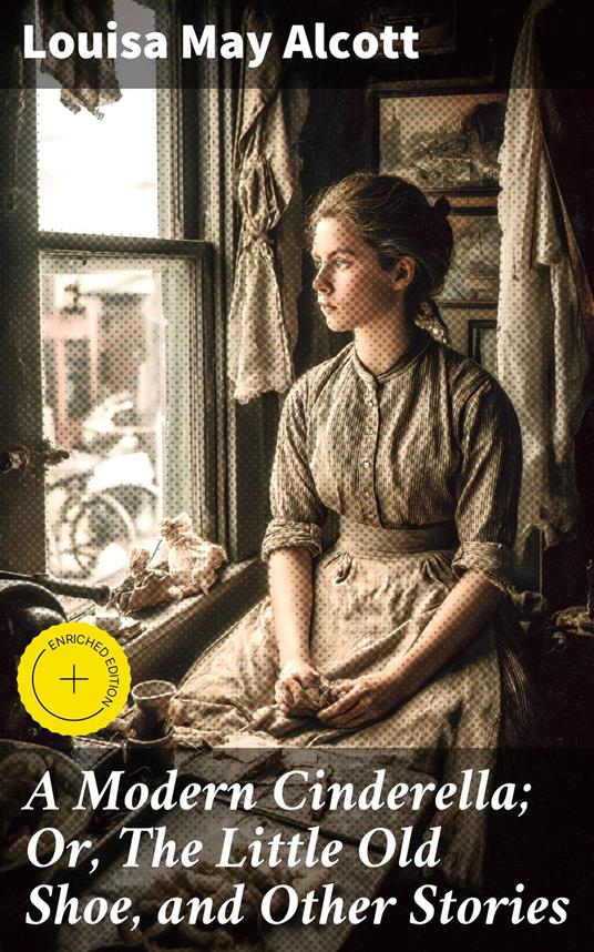 A Modern Cinderella; Or, The Little Old Shoe, and Other Stories