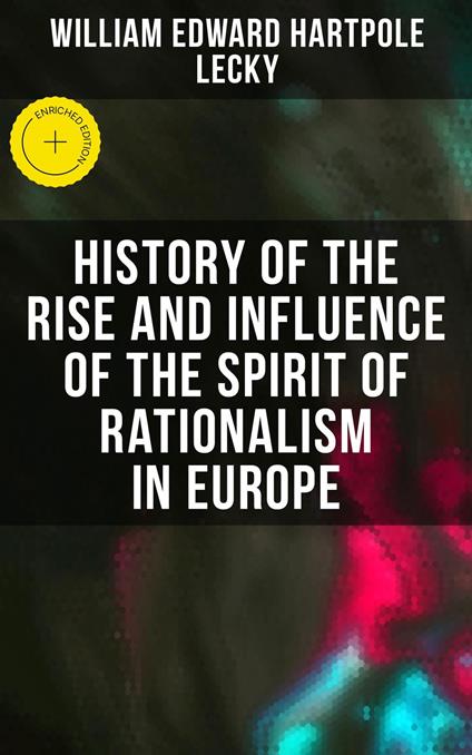 History of the Rise and Influence of the Spirit of Rationalism in Europe