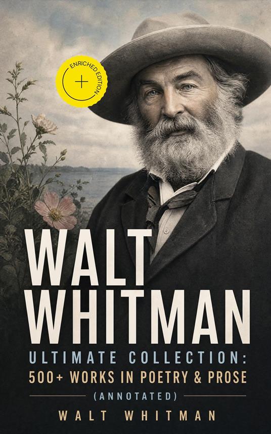 WALT WHITMAN Ultimate Collection: 500+ Works in Poetry & Prose (Annotated)