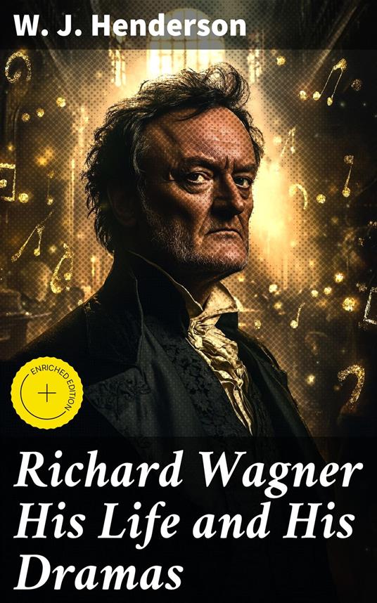 Richard Wagner His Life and His Dramas
