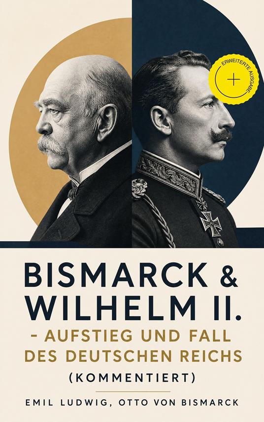 Bismarck & Wilhelm II. - Aufstieg und Fall des Deutschen Reichs (Kommentiert)