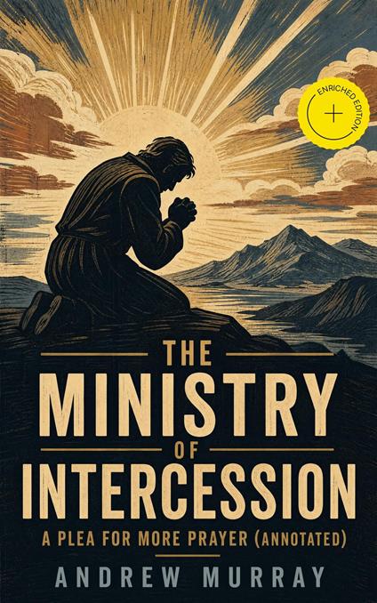 The Ministry of Intercession: A Plea for More Prayer (Annotated)