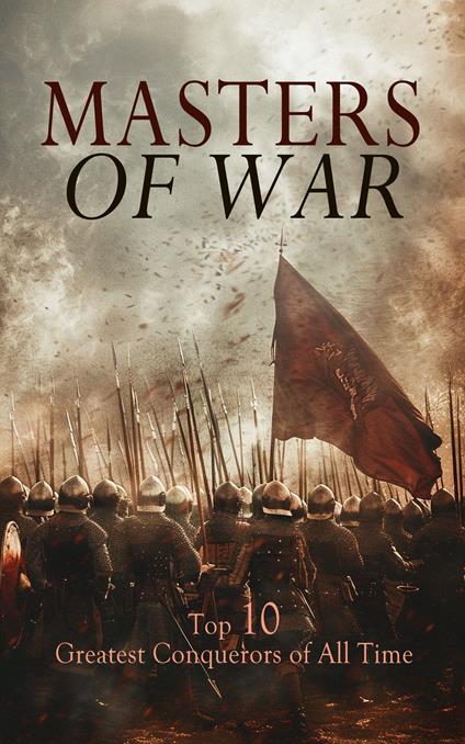 Masters of War: Top 10 Greatest Conquerors of All Time