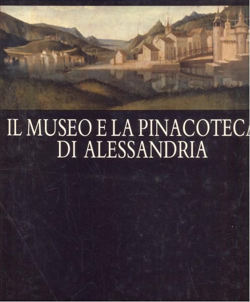 Il Museo e la Pinacoteca di Alessandria - Carlenrica Spantigati,Giovanni Romano - copertina