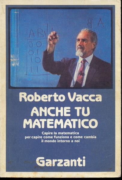 Anche tu matematico. La più chiara e facile introduzione alla scienza dei numeri - Roberto Vacca - copertina