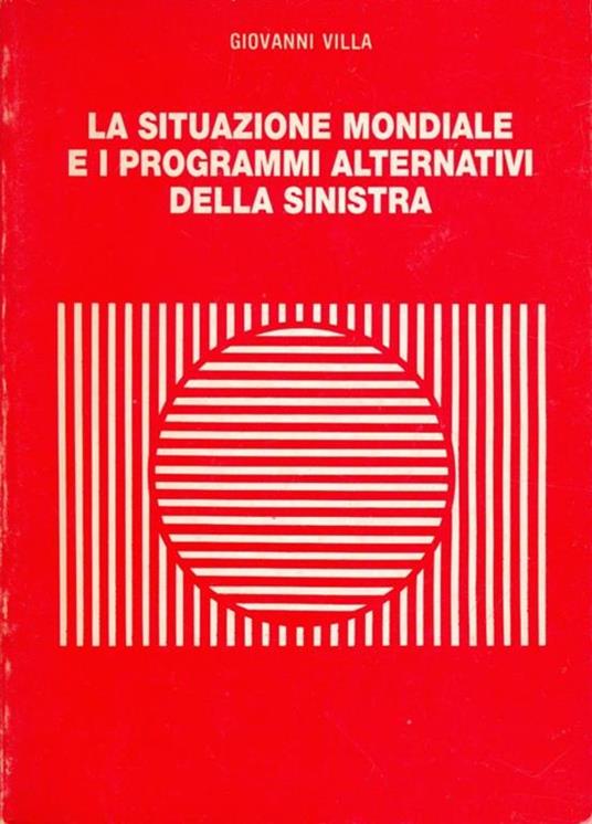 La situazione mondiale e i programmi alternativi della sinistra - Giovanni Villa - copertina