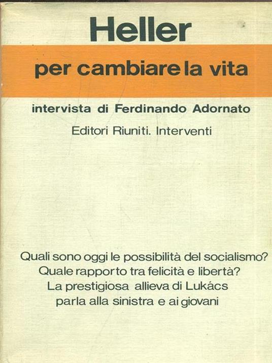 Per cambiare la vita. Intervista di Ferdinando Adornato - Ágnes Heller - copertina