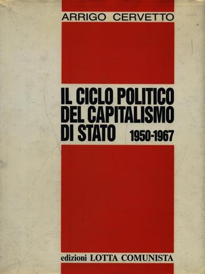 Il ciclo politico del capitalismo di Stato (1950-1967) - Arrigo Cervetto - copertina