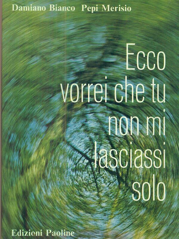 Ecco vorrei che tu non mi lasciassi solo