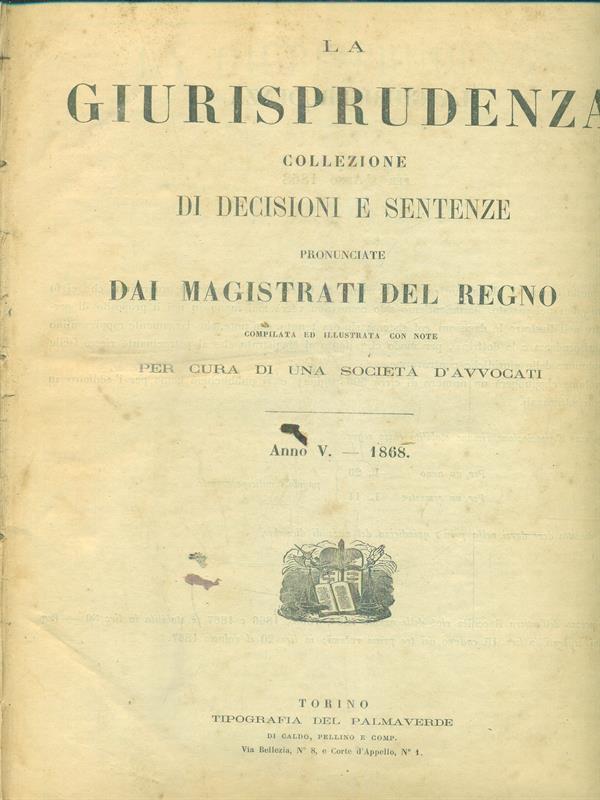La giurisprudenza collezione di decisioni e sentenze pronunciate dai magistrati del regno. Anno V. 1868