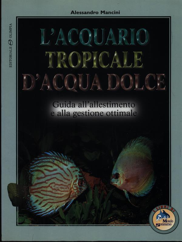 L' acquario tropicale d'acqua dolce. Guida all'allestimento e alla gestione ottimale