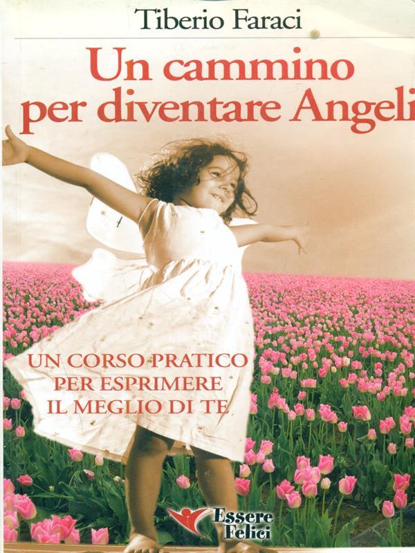 Un cammino per diventare angeli. Un corso pratico per esprimere il meglio di te