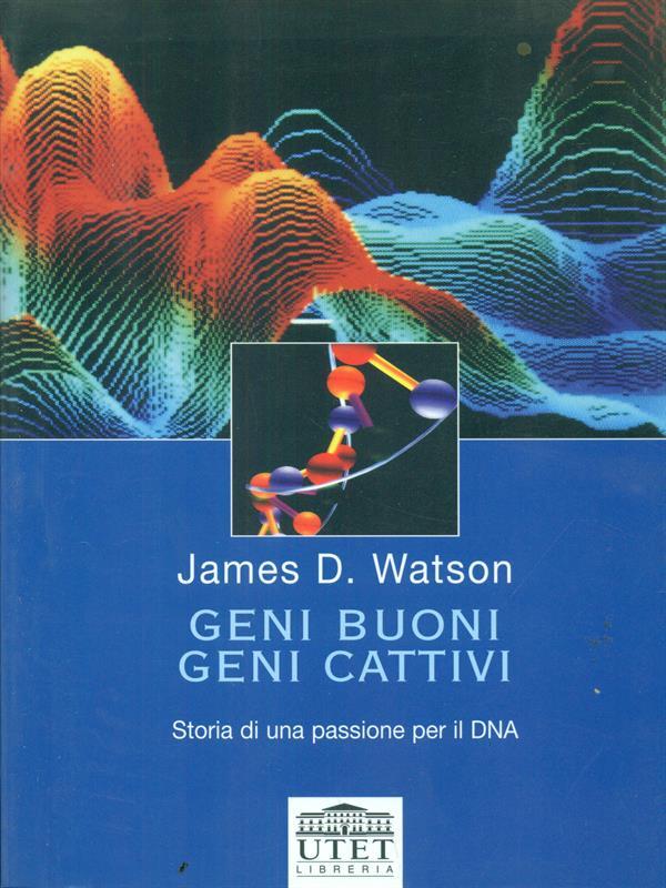 Geni buoni, geni cattivi. Storia di una passione per il DNA