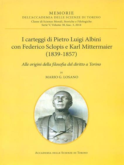 I carteggi di Pietro Luigi Albini con Federico Sclopis e Karl Mittermaier (1839-1857). Alle origini della filosofia del diritto a Torino - Mario G. Losano - copertina
