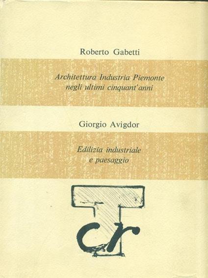 Architettura Industria Piemonte - Edilizia industriale e paesaggio - Roberto Gabetti - copertina