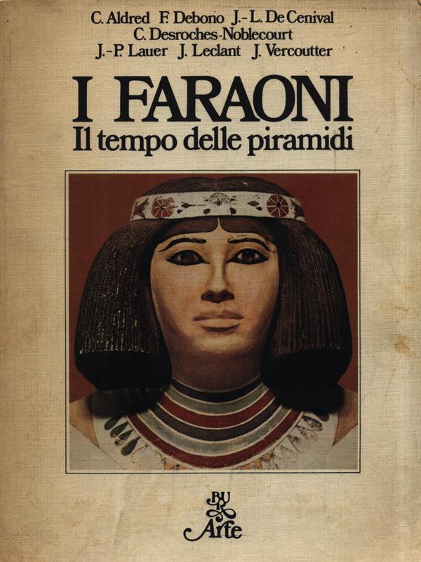 I Faraoni. Il tempo delle piramidi