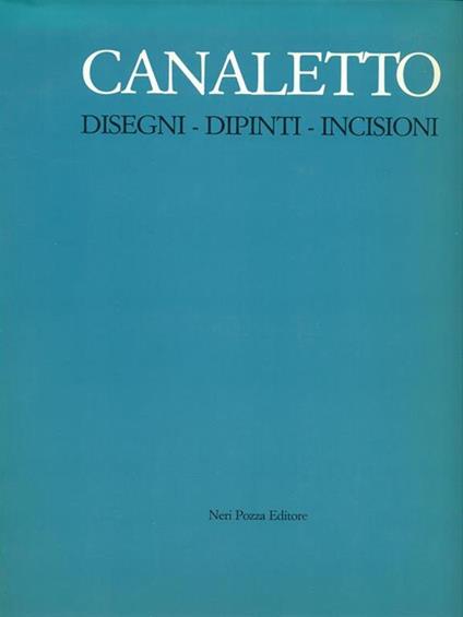 Canaletto Disegni Dipinti Incisioni - Alessandro Bettagno - copertina