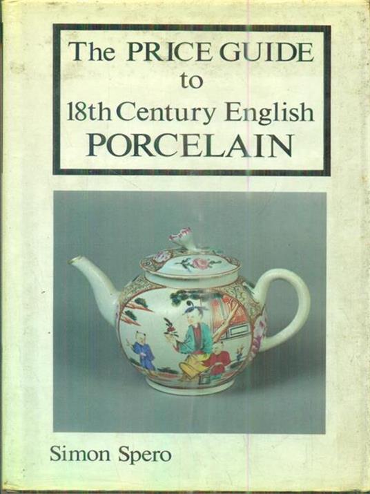 The Price Guide to 18th Century English Porcelain - Simon Spero - copertina