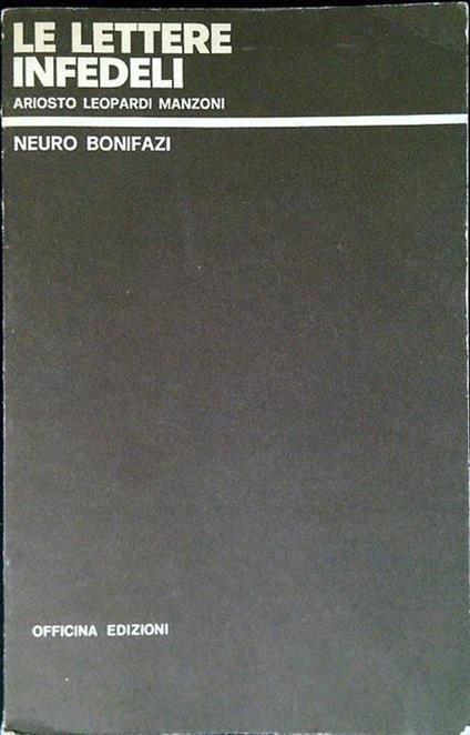 Le lettere infedeli. Ariosto Leopardi Manzoni - Neuro Bonifazi - copertina