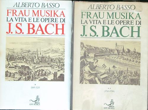 Frau Musika: la vita e le opere di J.S. Bach. 2VV