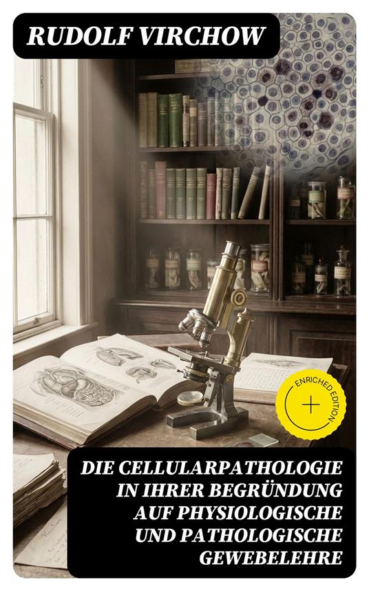 Die Cellularpathologie in ihrer Begründung auf physiologische und pathologische Gewebelehre