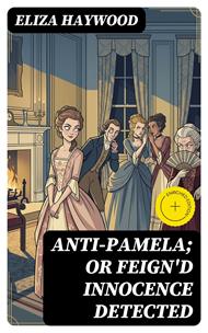 Anti-Pamela; or Feign'd Innocence Detected