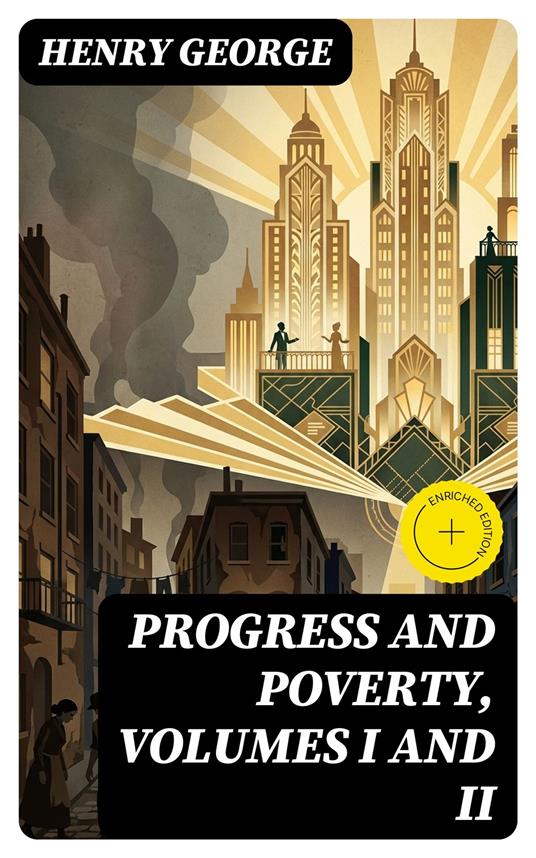 Progress and Poverty, Volumes I and II