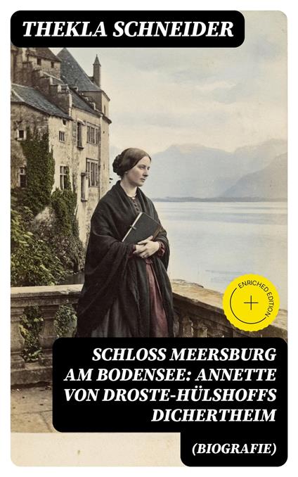 Schloss Meersburg am Bodensee: Annette von Droste-Hülshoffs Dichertheim (Biografie)