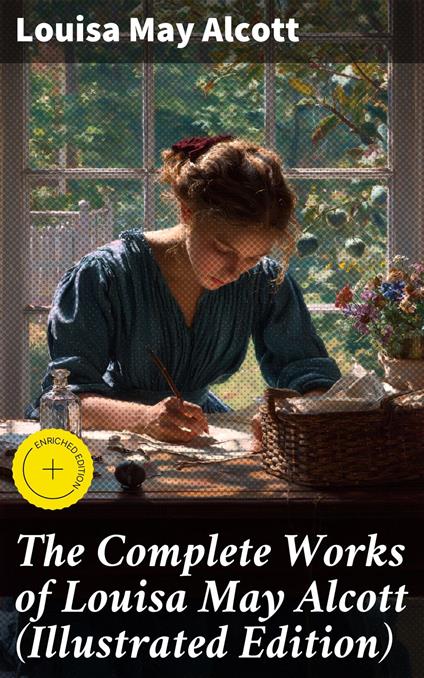 The Complete Works of Louisa May Alcott (Illustrated Edition)