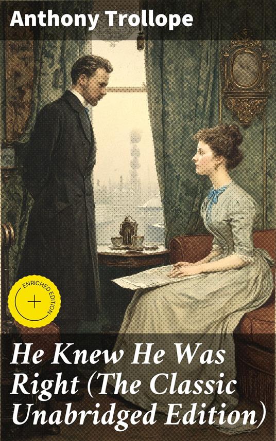 He Knew He Was Right (The Classic Unabridged Edition)