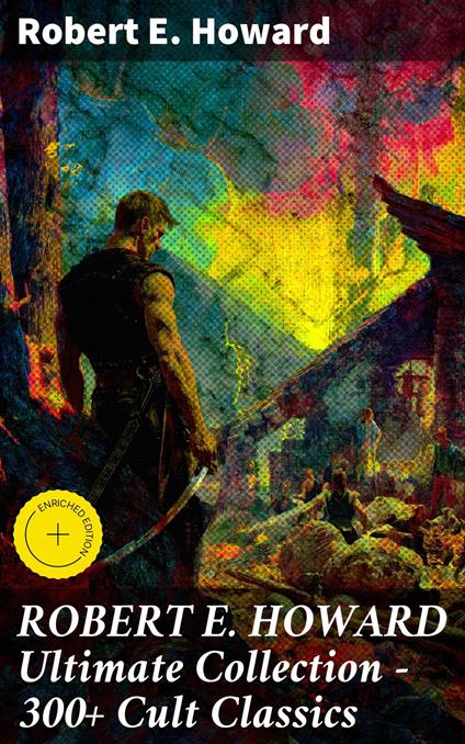 ROBERT E. HOWARD Ultimate Collection – 300+ Cult Classics