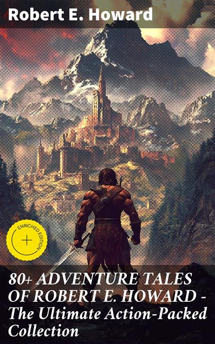 80+ ADVENTURE TALES OF ROBERT E. HOWARD - The Ultimate Action-Packed Collection