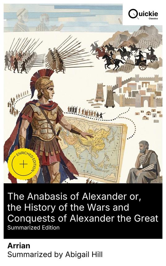 The Anabasis of Alexander or, the History of the Wars and Conquests of Alexander the Great (Summarized Edition)