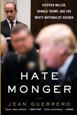 Hatemonger: Stephen Miller, Donald Trump, and the White Nationalist Agenda - Jean Guerrero - cover