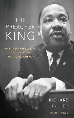 The Preacher King: Martin Luther King, Jr. and the Word that Moved America, updated edition - Richard Lischer - cover