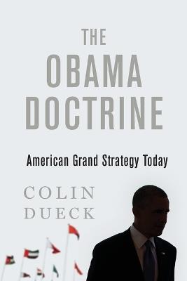 The Obama Doctrine: American Grand Strategy Today - Colin Dueck - cover
