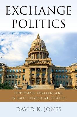 Exchange Politics: Opposing Obamacare in Battleground States - David K. Jones - cover
