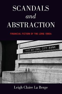 Scandals and Abstraction: Financial Fiction of the Long 1980s - Leigh Claire La Berge - cover